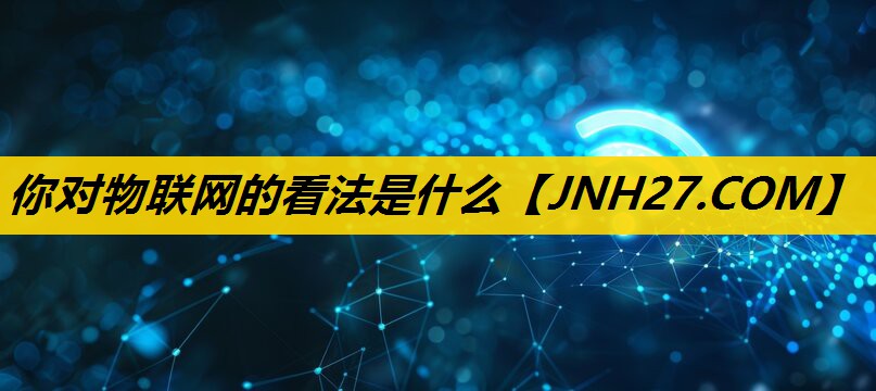 你对物联网的看法是什么